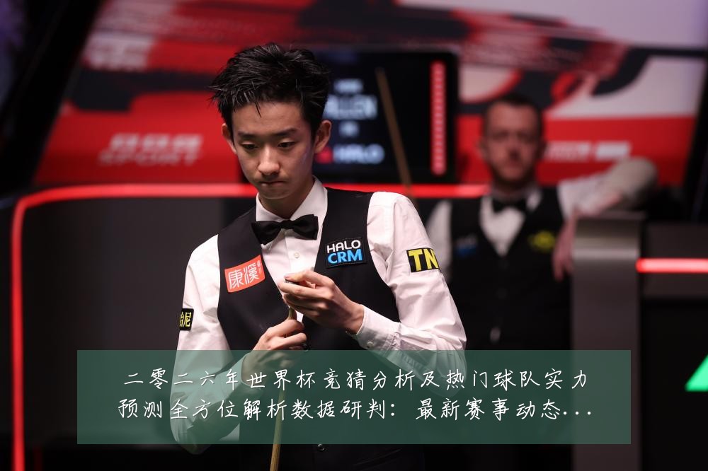 二零二六年世界杯竞猜分析及热门球队实力预测全方位解析数据研判：最新赛事动态与深度分析