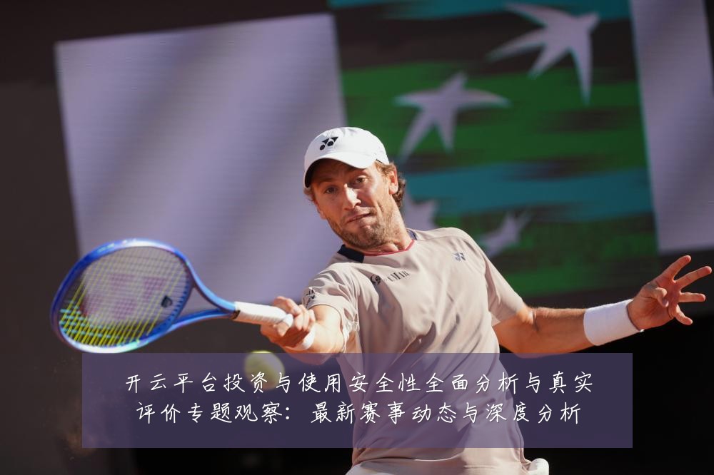 开云平台投资与使用安全性全面分析与真实评价专题观察：最新赛事动态与深度分析